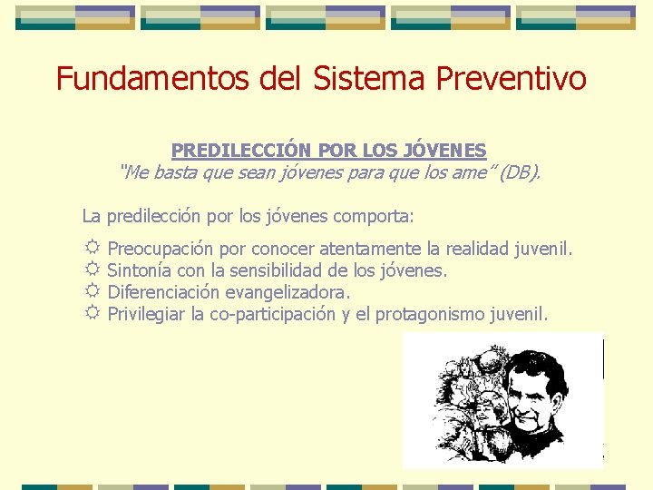 Fundamentos del Sistema Preventivo PREDILECCIÓN POR LOS JÓVENES “Me basta que sean jóvenes para