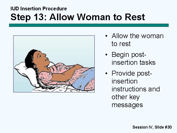 IUD Insertion Procedure Step 13: Allow Woman to Rest • Allow the woman to