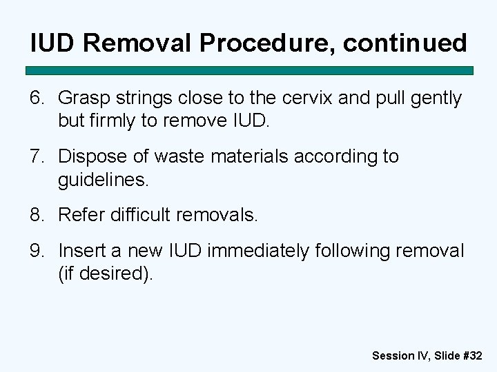 IUD Removal Procedure, continued 6. Grasp strings close to the cervix and pull gently IUD Removal Procedure, continued 6. Grasp strings close to the cervix and pull gently