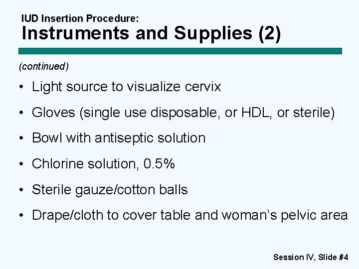 IUD Insertion Procedure: Instruments and Supplies (2) (continued) • Light source to visualize cervix