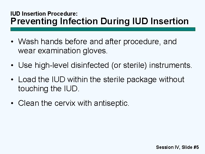 IUD Insertion Procedure: Preventing Infection During IUD Insertion • Wash hands before and after