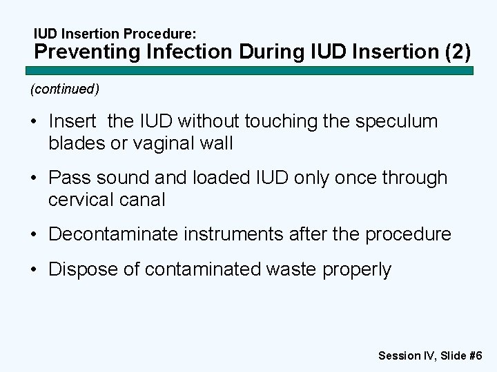 IUD Insertion Procedure: Preventing Infection During IUD Insertion (2) (continued) • Insert the IUD