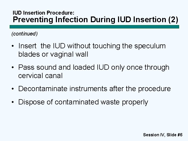 IUD Insertion Procedure: Preventing Infection During IUD Insertion (2) (continued) • Insert the IUD IUD Insertion Procedure: Preventing Infection During IUD Insertion (2) (continued) • Insert the IUD