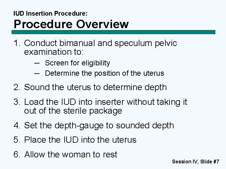 IUD Insertion Procedure: Procedure Overview 1. Conduct bimanual and speculum pelvic examination to: ─ IUD Insertion Procedure: Procedure Overview 1. Conduct bimanual and speculum pelvic examination to: ─