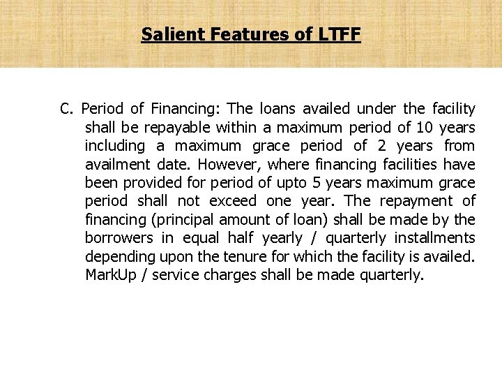 Salient Features of LTFF C. Period of Financing: The loans availed under the facility