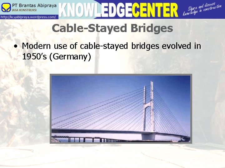 Cable-Stayed Bridges • Modern use of cable-stayed bridges evolved in 1950’s (Germany) 