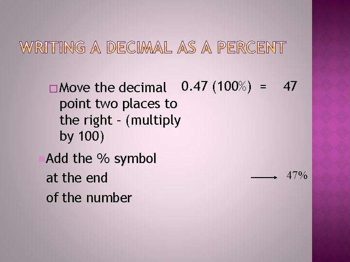the decimal 0. 47 (100%) = point two places to the right – (multiply