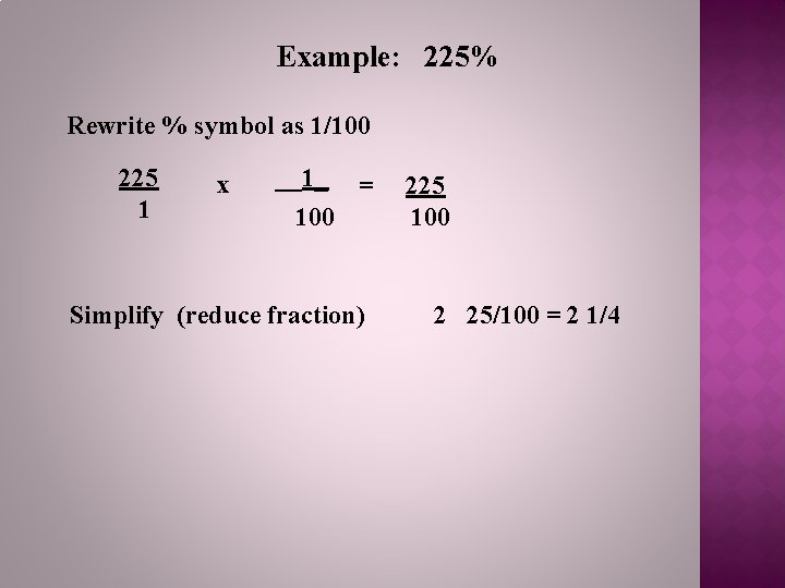 Example: 225% Rewrite % symbol as 1/100 225 1 x __1_ = 100 Simplify