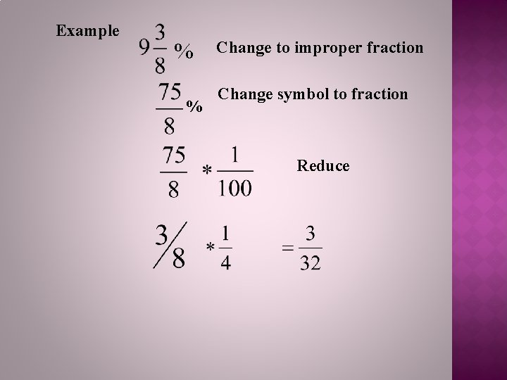 Example % % Change to improper fraction Change symbol to fraction Reduce 