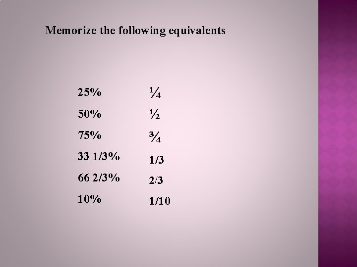 Memorize the following equivalents 25% ¼ 50% ½ 75% ¾ 33 1/3% 1/3 66