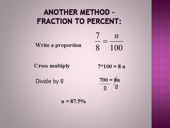 ANOTHER METHOD – FRACTION TO PERCENT: Write a proportion Cross multiply Divide by 8