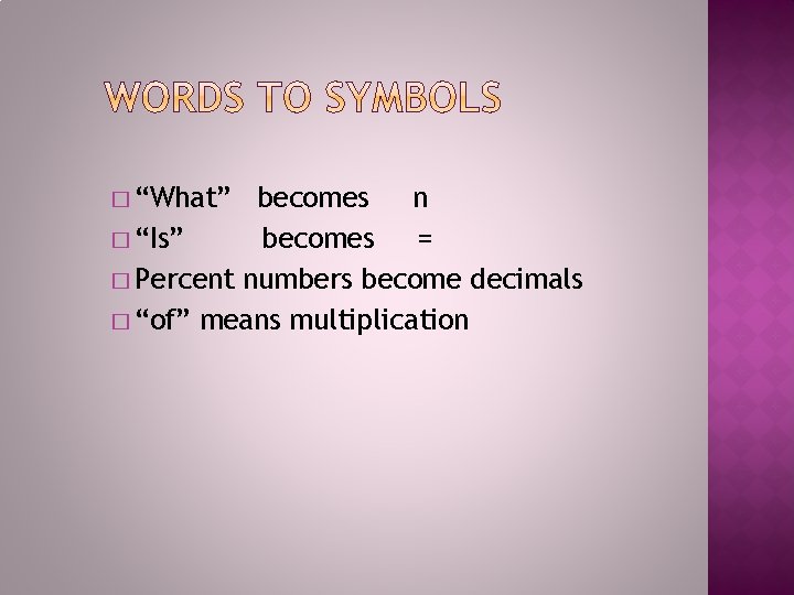 � “What” becomes n � “Is” becomes = � Percent numbers become decimals �