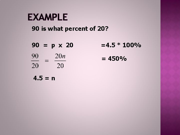 EXAMPLE 90 is what percent of 20? 90 = p x 20 =4. 5