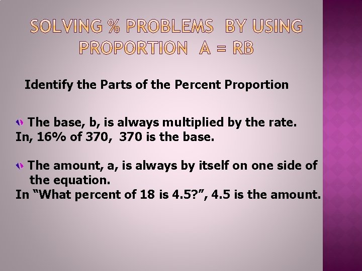 Identify the Parts of the Percent Proportion The base, b, is always multiplied by