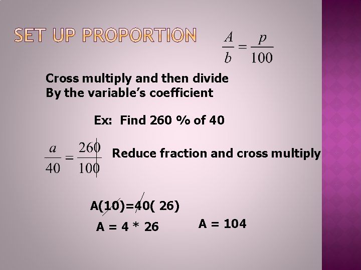 Cross multiply and then divide By the variable’s coefficient Ex: Find 260 % of