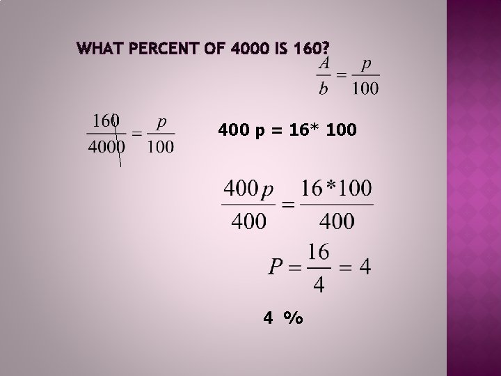 WHAT PERCENT OF 4000 IS 160? 400 p = 16* 100 4 % 