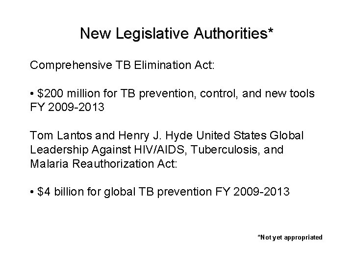New Legislative Authorities* Comprehensive TB Elimination Act: • $200 million for TB prevention, control, New Legislative Authorities* Comprehensive TB Elimination Act: • $200 million for TB prevention, control,