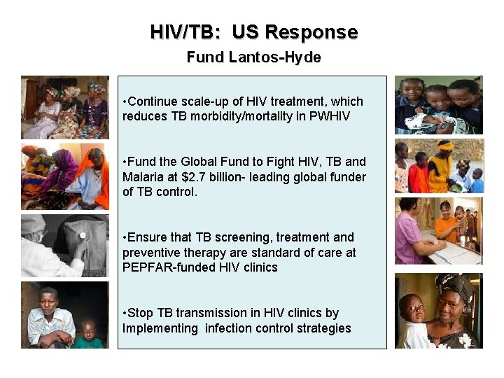 HIV/TB: US Response Fund Lantos-Hyde • Continue scale-up of HIV treatment, which reduces TB HIV/TB: US Response Fund Lantos-Hyde • Continue scale-up of HIV treatment, which reduces TB