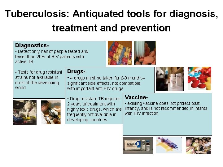 Tuberculosis: Antiquated tools for diagnosis, treatment and prevention Diagnostics • Detect only half of Tuberculosis: Antiquated tools for diagnosis, treatment and prevention Diagnostics • Detect only half of