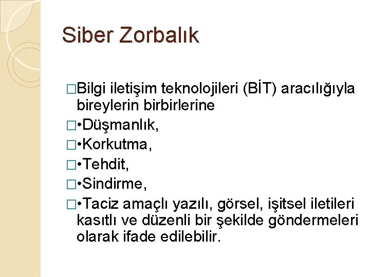 Siber Zorbalık �Bilgi iletişim teknolojileri (BİT) aracılığıyla bireylerin birbirlerine � • Düşmanlık, � •