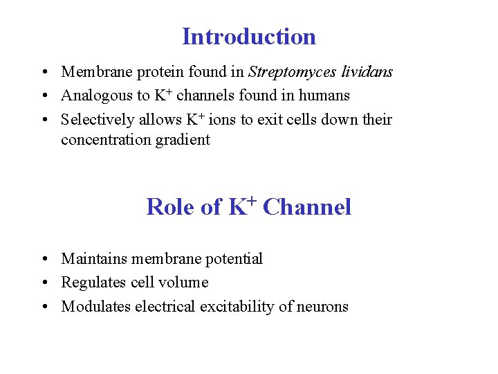 Introduction • Membrane protein found in Streptomyces lividans • Analogous to K+ channels found