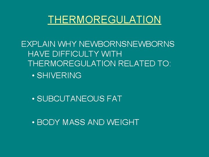 THERMOREGULATION EXPLAIN WHY NEWBORNS HAVE DIFFICULTY WITH THERMOREGULATION RELATED TO: • SHIVERING • SUBCUTANEOUS