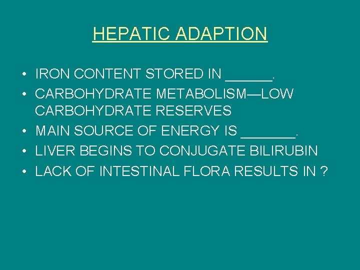 HEPATIC ADAPTION • IRON CONTENT STORED IN ______. • CARBOHYDRATE METABOLISM—LOW CARBOHYDRATE RESERVES •
