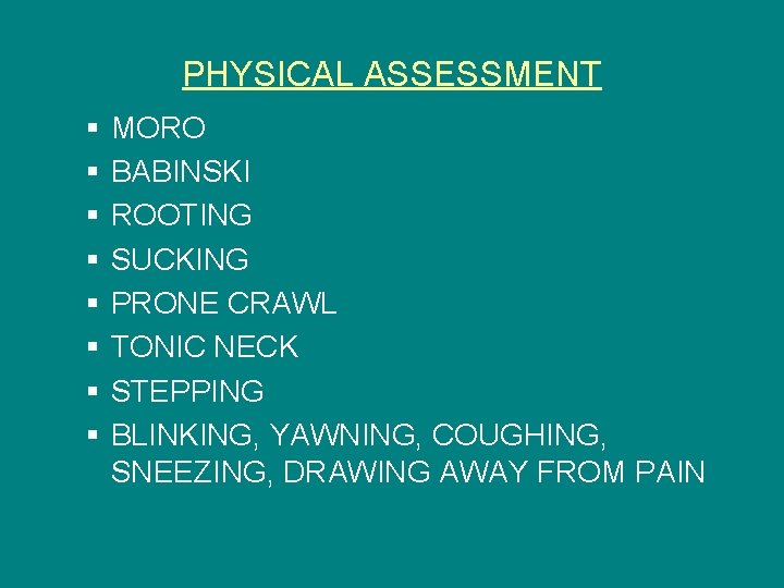 PHYSICAL ASSESSMENT § § § § MORO BABINSKI ROOTING SUCKING PRONE CRAWL TONIC NECK
