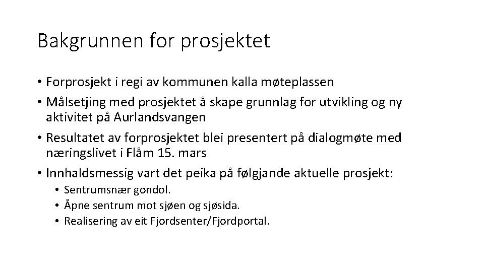 Bakgrunnen for prosjektet • Forprosjekt i regi av kommunen kalla møteplassen • Målsetjing med