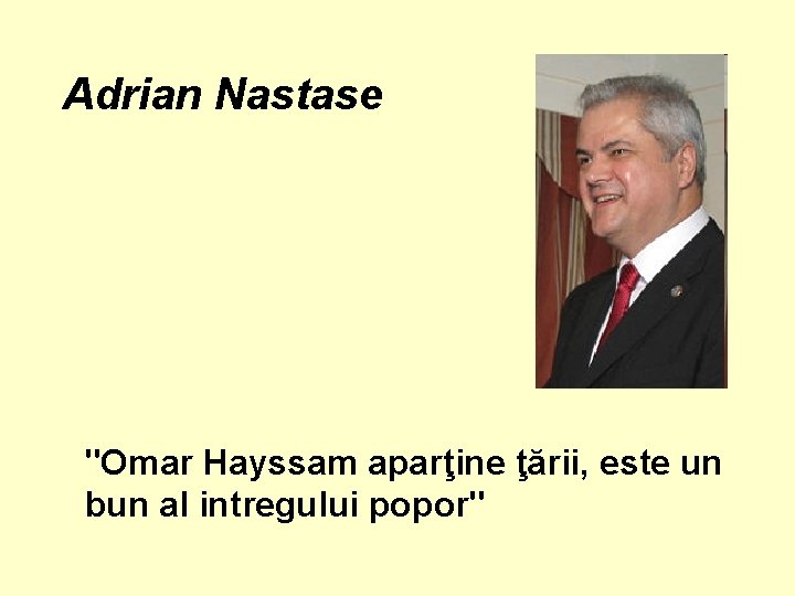 Adrian Nastase "Omar Hayssam aparţine ţării, este un bun al intregului popor" 
