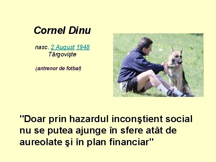 Cornel Dinu nasc. 2 August 1948 Târgovişte (antrenor de fotbal) "Doar prin hazardul inconştient