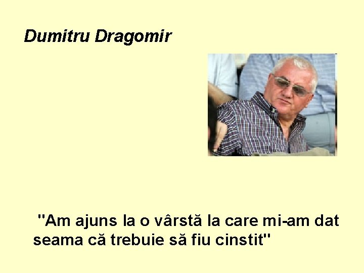 Dumitru Dragomir "Am ajuns la o vârstă la care mi-am dat seama că trebuie