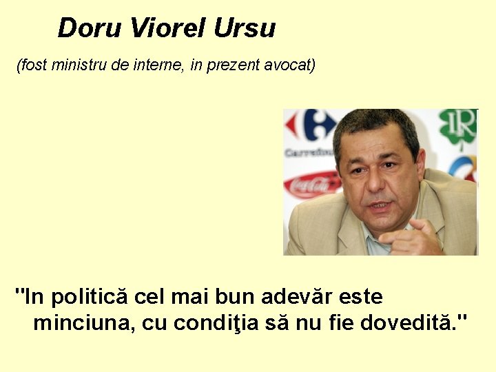 Doru Viorel Ursu (fost ministru de interne, in prezent avocat) "In politică cel mai