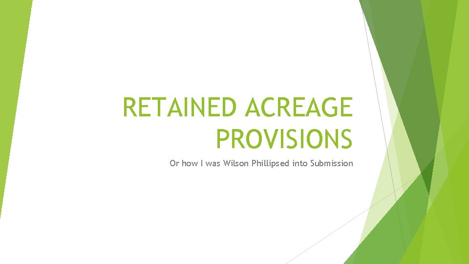 RETAINED ACREAGE PROVISIONS Or how I was Wilson Phillipsed into Submission 