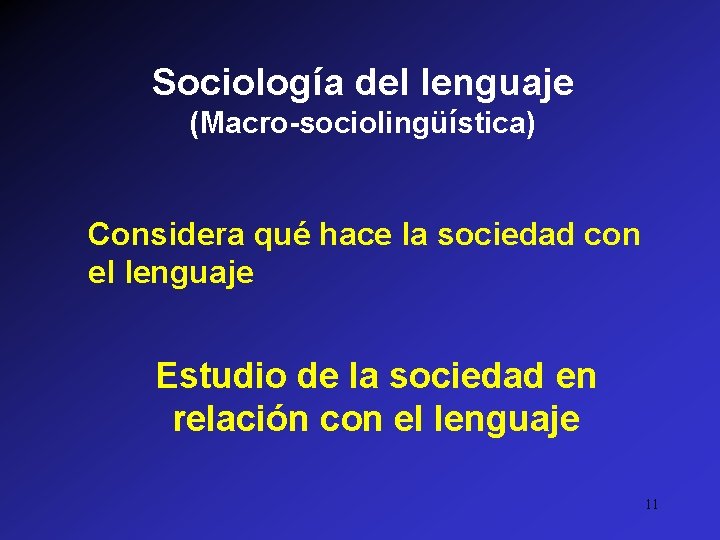 Sociología del lenguaje (Macro-sociolingüística) Considera qué hace la sociedad con el lenguaje Estudio de