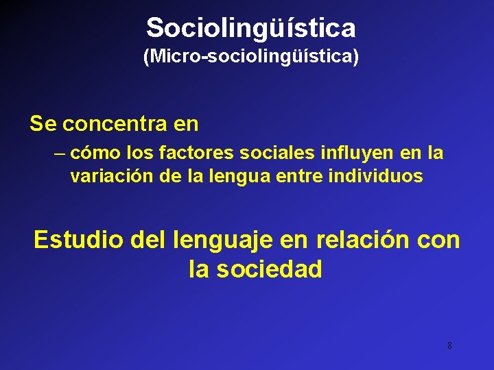Sociolingüística (Micro-sociolingüística) Se concentra en – cómo los factores sociales influyen en la variación