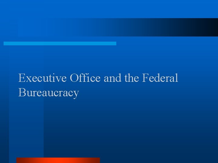 Executive Office and the Federal Bureaucracy 