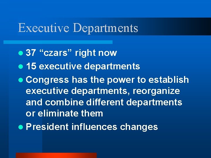 Executive Departments l 37 “czars” right now l 15 executive departments l Congress has