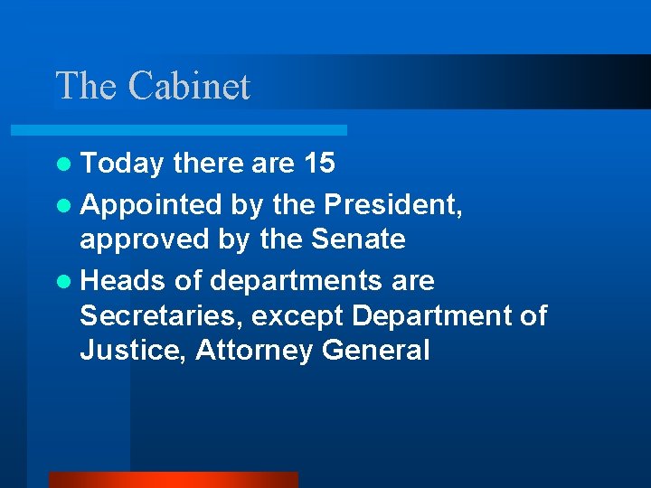 The Cabinet l Today there are 15 l Appointed by the President, approved by