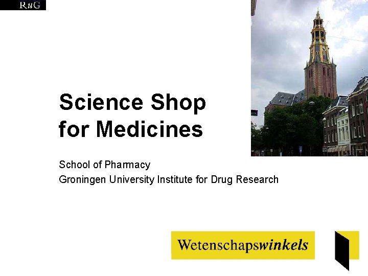 Science Shop for Medicines School of Pharmacy Groningen University Institute for Drug Research 