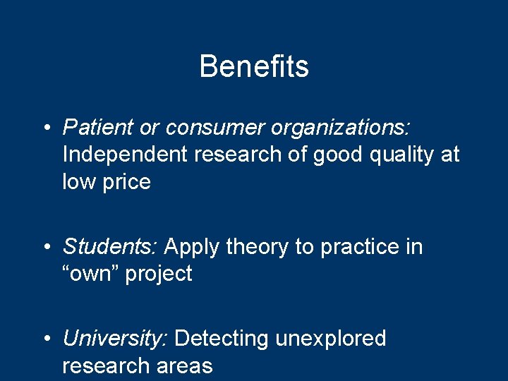 Benefits • Patient or consumer organizations: Independent research of good quality at low price