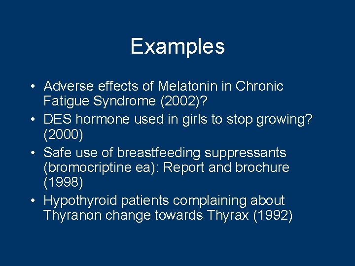 Examples • Adverse effects of Melatonin in Chronic Fatigue Syndrome (2002)? • DES hormone