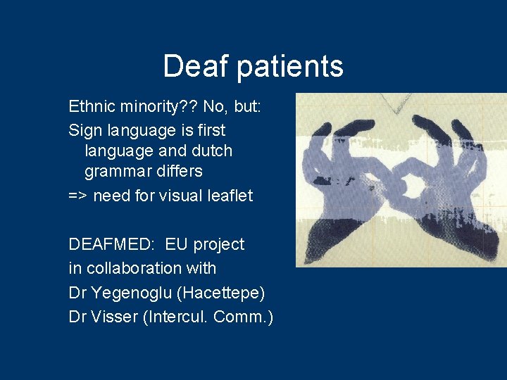 Deaf patients Ethnic minority? ? No, but: Sign language is first language and dutch