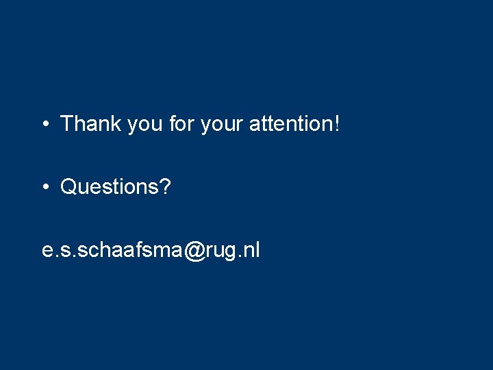  • Thank you for your attention! • Questions? e. s. schaafsma@rug. nl 