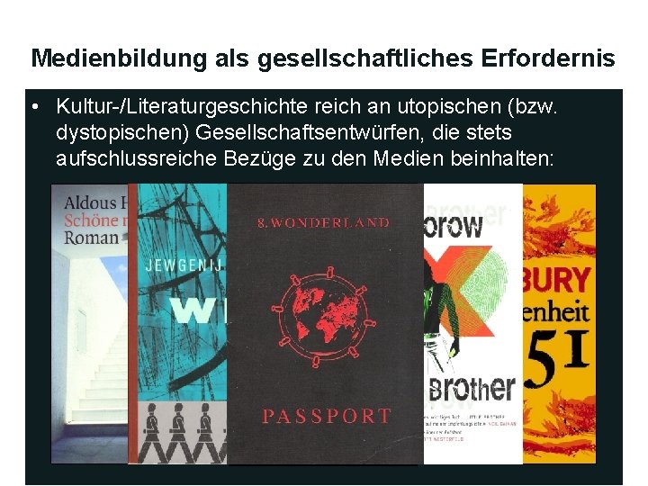 Medienbildung als gesellschaftliches Erfordernis • Kultur-/Literaturgeschichte reich an utopischen (bzw. dystopischen) Gesellschaftsentwürfen, die stets