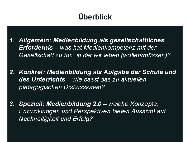 Überblick 1. Allgemein: Medienbildung als gesellschaftliches Erfordernis – was hat Medienkompetenz mit der Gesellschaft