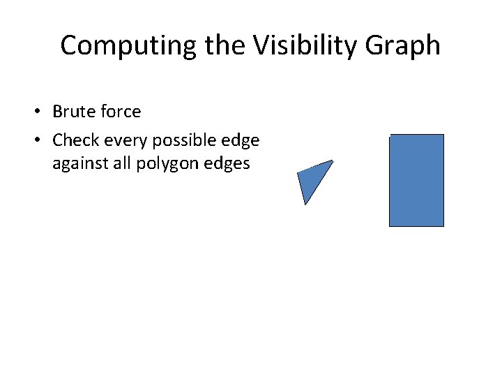 Computing the Visibility Graph • Brute force • Check every possible edge against all Computing the Visibility Graph • Brute force • Check every possible edge against all