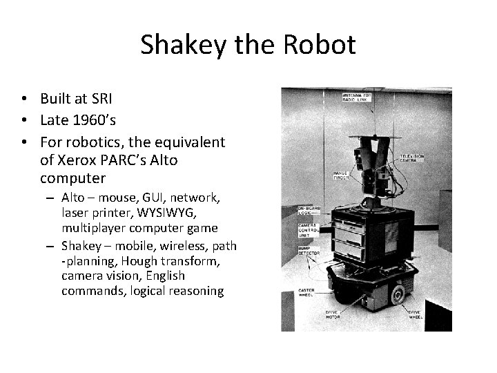 Shakey the Robot • Built at SRI • Late 1960’s • For robotics, the