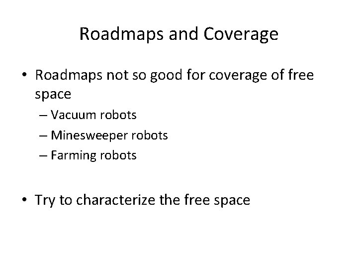 Roadmaps and Coverage • Roadmaps not so good for coverage of free space – Roadmaps and Coverage • Roadmaps not so good for coverage of free space –
