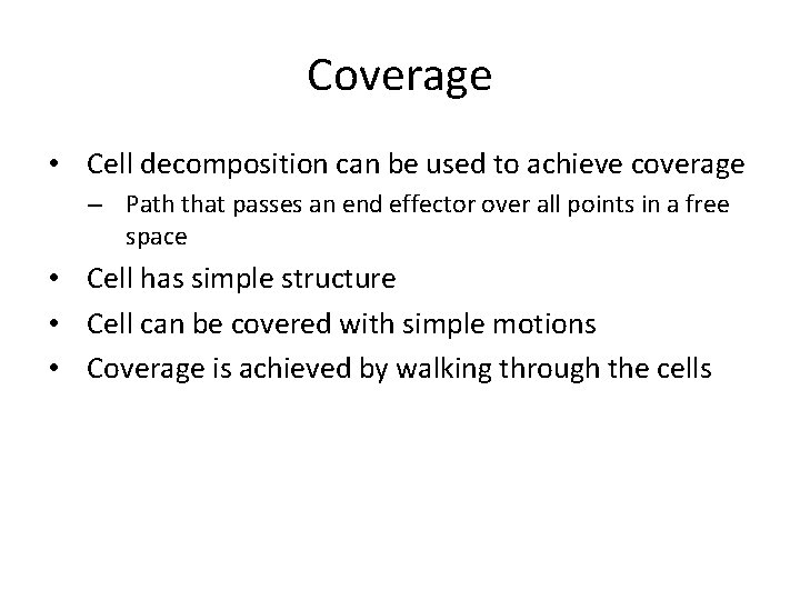 Coverage • Cell decomposition can be used to achieve coverage – Path that passes Coverage • Cell decomposition can be used to achieve coverage – Path that passes